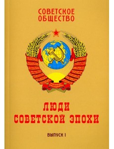 Советское общество. Люди советской эпохи. Сборник очерков. Выпуск 1 Советское общество. Люди советской эпохи. Сборник очерков. Выпуск 1