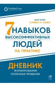Семь навыков высокоэффективных людей на практике. Дневник формирования полезных привычек