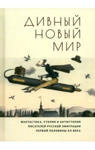 Дивный новый мир. Фантастика, утопия и антиутопия писателей русской эмиграции первой половины XX в.