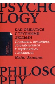 Как общаться с трудными людьми: Слышать, понимать, договариваться и справляться с эмоциями