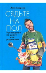 Сядьте на пол.Руководство по дзену для родителей