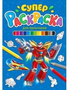 СУПЕРРАСКРАСКА. ДЛЯ МАЛЬЧИКОВ СУПЕРРАСКРАСКА. ДЛЯ МАЛЬЧИКОВ