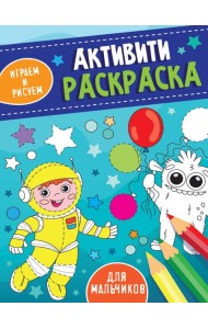 АКТИВИТИ-РАСКРАСКА. ИГРАЕМ И РИСУЕМ. ДЛЯ МАЛЬЧИКОВ