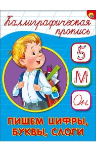 КАЛЛИГРАФИЧЕСКАЯ ПРОПИСЬ А5. ПИШЕМ ЦИФРЫ, БУКВЫ, СЛОГИ