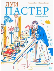 Луи Пастер. Ученый-детектив