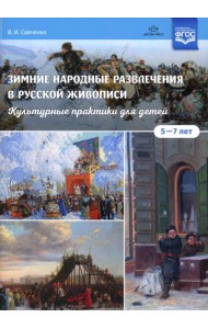 Зимние народные развлечения в русской живописи. Культурные практики для детей 5-7 лет: учебно-наглядное пособие