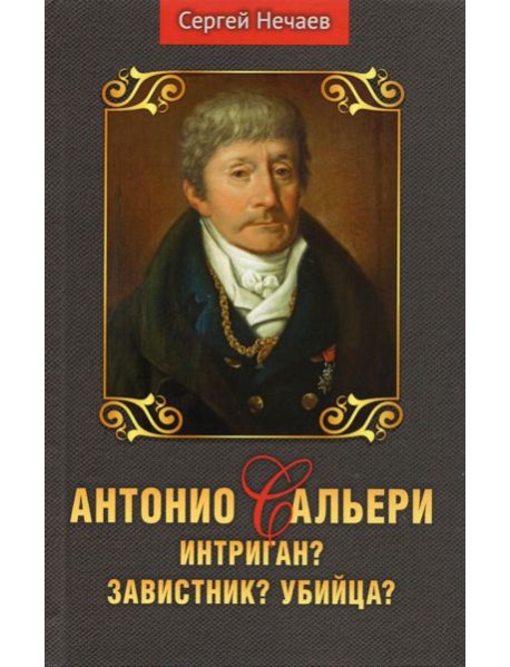 Антонио Сальери. Интриган? Завистник? Убийца?