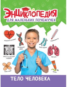 ЭНЦИКЛОПЕДИЯ ДЛЯ МАЛЕНЬКИХ ПОЧЕМУЧЕК. Тело человека ЭНЦИКЛОПЕДИЯ ДЛЯ МАЛЕНЬКИХ ПОЧЕМУЧЕК. Тело человека