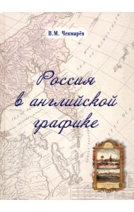 Россия в английской графике. Европейская, азиатская и американская части в царствование Екатерины II