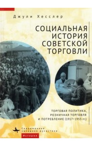 Социальная история советской торговли. Торговая политика, розничная торговля и потребление