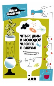Четыре дамы и молодой человек в вакууме: Нестандартные задачи обо всем на свете