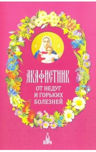 Акафистник. От недуг и горьких болезней