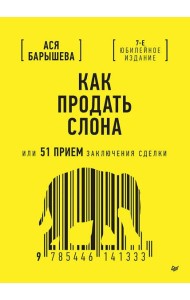Как продать слона или 51 прием заключения сделки, 7-е издание, переработанное и дополненное