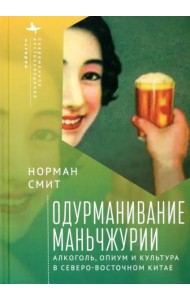 Одурманивание Маньчжурии. Алкоголь, опиум и культура в северо-восточном Китае