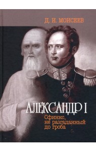 Александр I. Сфинкс, не разгаданный до гроба