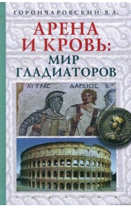 Арена и кровь. Мир гладиаторов