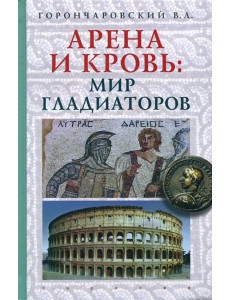 Арена и кровь. Мир гладиаторов