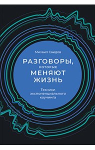 Разговоры, которые меняют жизнь: Техники экспоненциального коучинга