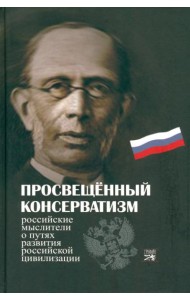 Просвещенный консерватизм:Российские мыслители о путях развития Российской цивилизации