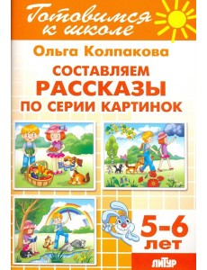 Составляем рассказы по серии картинок. 5-6 лет Составляем рассказы по серии картинок. 5-6 лет