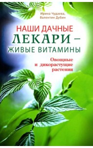 Наши дачные лекари-живые витамины.Овощные и дикорастущие растения