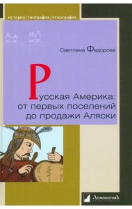 Русская Америка. От первых поселений до продажи Аляски