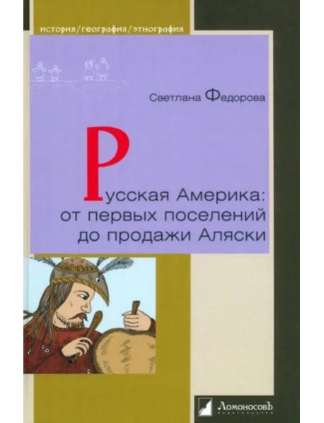 Русская Америка. От первых поселений до продажи Аляски