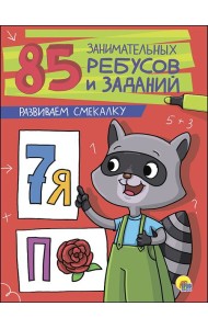 85 ЗАНИМАТЕЛЬНЫХ РЕБУСОВ И ЗАДАНИЙ. РАЗВИВАЕМ СМЕКАЛКУ