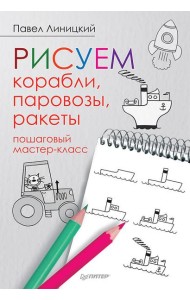 Рисуем корабли, паровозы, ракеты: пошаговый мастер-класс