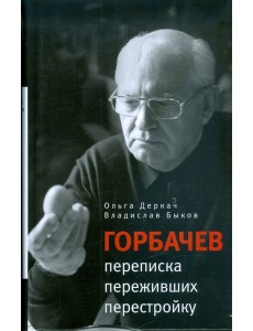 Горбачев. Переписка переживших перестройку Горбачев. Переписка переживших перестройку