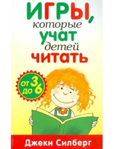 Игры, которые учат детей читать. От 3 до 6 лет Игры, которые учат детей читать. От 3 до 6 лет