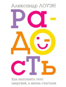 Радость. Как наполнить тело энергией, а жизнь счастьем Радость. Как наполнить тело энергией, а жизнь счастьем
