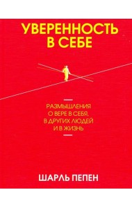 Уверенность в себе. Размышления о вере в себя, в других людей и в жизнь