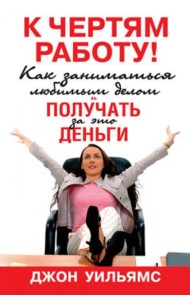 К чертям работу! Как заниматься любимым делом и получать за это деньги