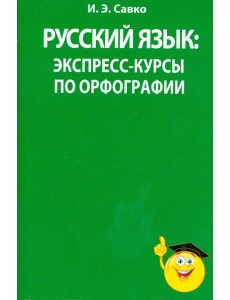 Русский язык. Экспресс-курсы по орфографии Русский язык. Экспресс-курсы по орфографии