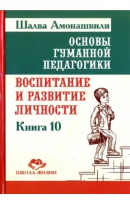 Основы гуманной педагогики. Книга 10. Воспитание и развитие личности
