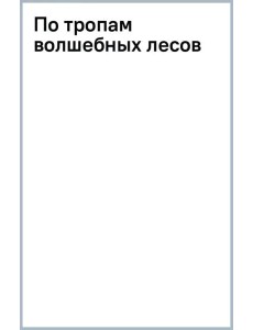 По тропам волшебных лесов По тропам волшебных лесов