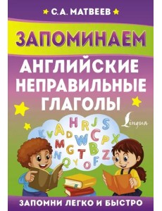 Запоминаем английские неправильные глаголы Запоминаем английские неправильные глаголы