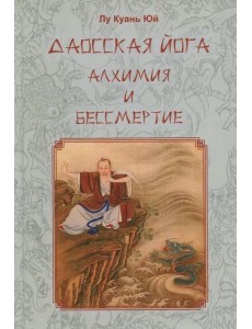 Даосская йога. Алхимия и бессмертие Даосская йога. Алхимия и бессмертие