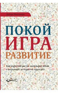 Покой, игра, развитие. Как взрослые растят маленьких детей, а маленькие дети растят взрослых