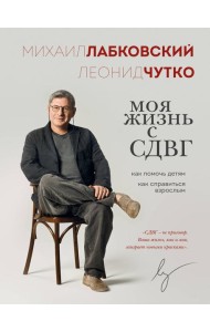 Моя жизнь с СДВГ. Как помочь детям, как справиться взрослым