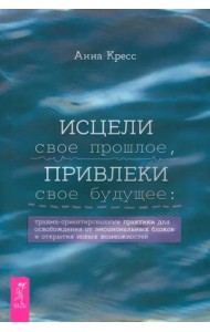 Исцели свое прошлое, привлеки свое будущее: травма-ориентированные практики для освобождени (6430)