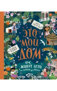 Это мой дом. Как живут дети от Аляски до Ямала