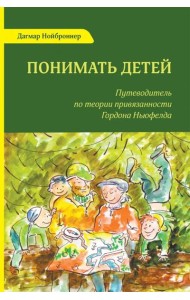Понимать детей. Путеводитель по теории привязанности Гордона Ньюфелда. 2-е изд., стер