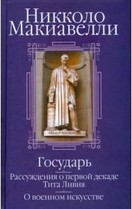 Государь; Рассуждения о первой декаде Тита Ливия; О военном искусстве: Сборник