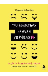 Тревожиться нельзя управлять. Дневник для работы с эмоциями. Секреты безмятежной жизни