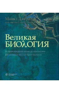 Великая биология. От происхождения жизни до эпигенетики. 250 основных вех в истории биологии. 2-е изд