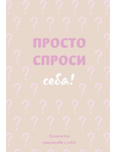 Просто спроси себя! Блокнот для знакомства с собой.