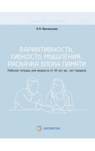 Вариативность, гибкость мышления. Раскачка блока памяти. Рабочая тетрадь для возраста от 16 лет до… нет предела