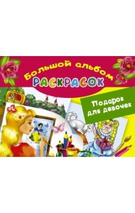 Подарок для девочек. Большой альбом раскрасок